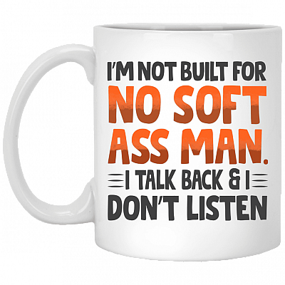 I'm Not Built for No Soft Ass Man I Talk Back I Don't Listen - Tough Girl Coffee Mug - Water Bottle, White, 11 oz. White Mug