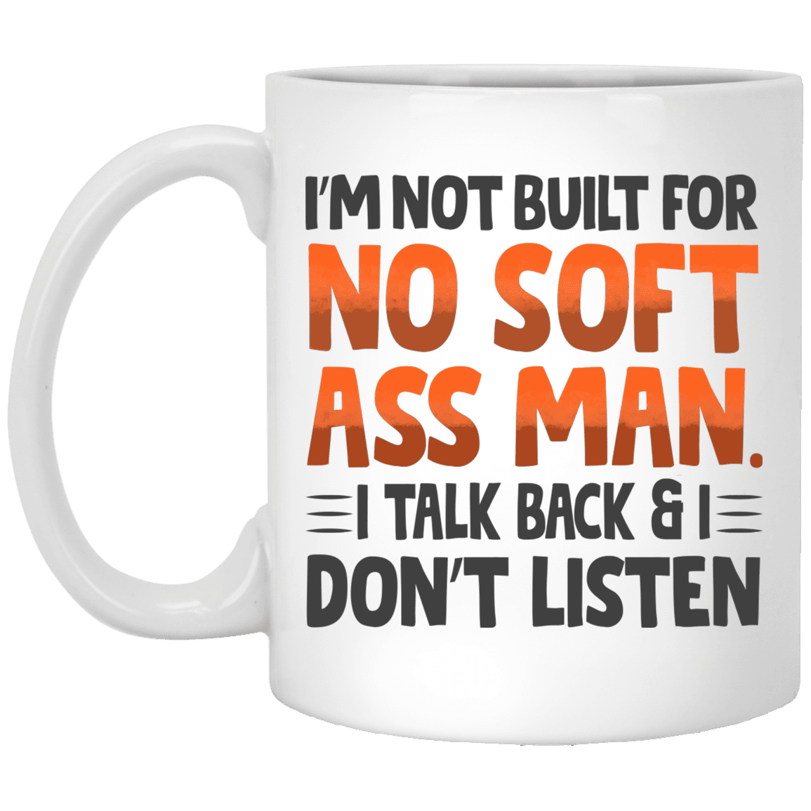 I'm Not Built for No Soft Ass Man I Talk Back I Don't Listen - Tough Girl Coffee Mug - Water Bottle, White, 11 oz. White Mug I'm Not Built for No Soft Ass Man I Talk Back I Don't Listen - Tough Girl Coffee Mug - Water Bottle, White, 11 oz. White Mug