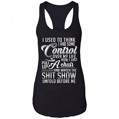I Used to Think I Had Some Control Over My Life - Watch the Shit Show Tank Top Tee - Ladies Racerback Tank, Black, Ladies Racerback Tank