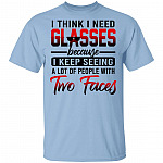I Think I Need Glasses Because I Keep Seeing a Lot of People with Two Faces T-Shirt - Humor Graphic Shirt, Light Blue, Unisex T-Shirt