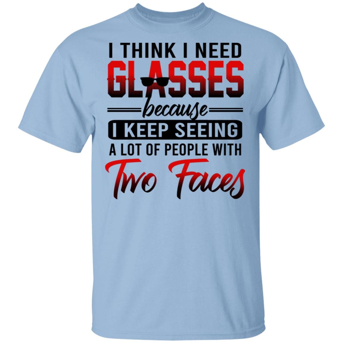 I Think I Need Glasses Because I Keep Seeing a Lot of People with Two Faces T-Shirt - Humor Graphic Shirt, Light Blue, Unisex T-Shirt