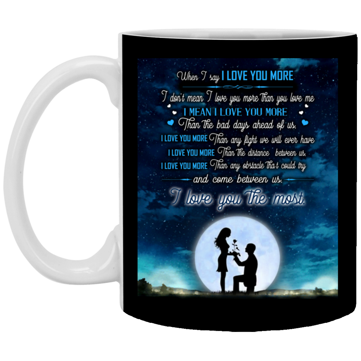 When I Say I Love You More I Love You Most Ceramic Coffee Mug - Water Bottle - Color Changing Mug, Black, 11 oz. White Mug When I Say I Love You More I Love You Most Ceramic Coffee Mug - Water Bottle - Color Changing Mug, Black, 11 oz. White Mug