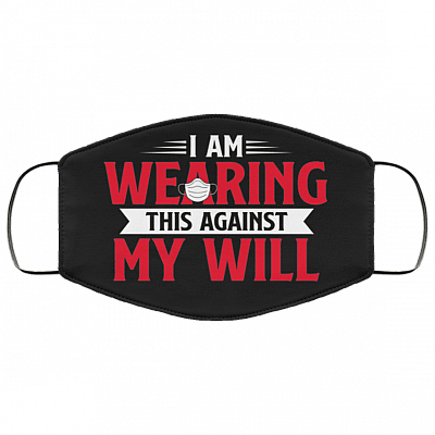 I Am Wearing This Against My Will Funny Washable Reusable Custom - Printed Cloth Face Mask Cover, Black, Cloth Face Cover