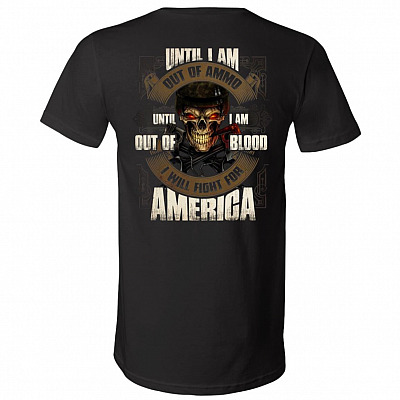 Until I Am Out of Ammo Until I Am Out of Blood I Fight for America Veteran T-Shirt - V-Neck Shirt, Black, V-Neck T-Shirt