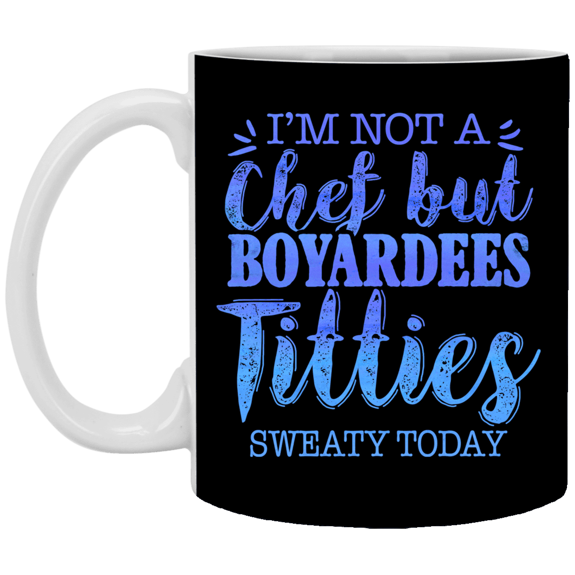 I'm Not a Chef but Boyardees Tities Sweaty Today Ceramic Coffee Mug - Beer Stein - Water Bottle, Black, 11 oz. White Mug
