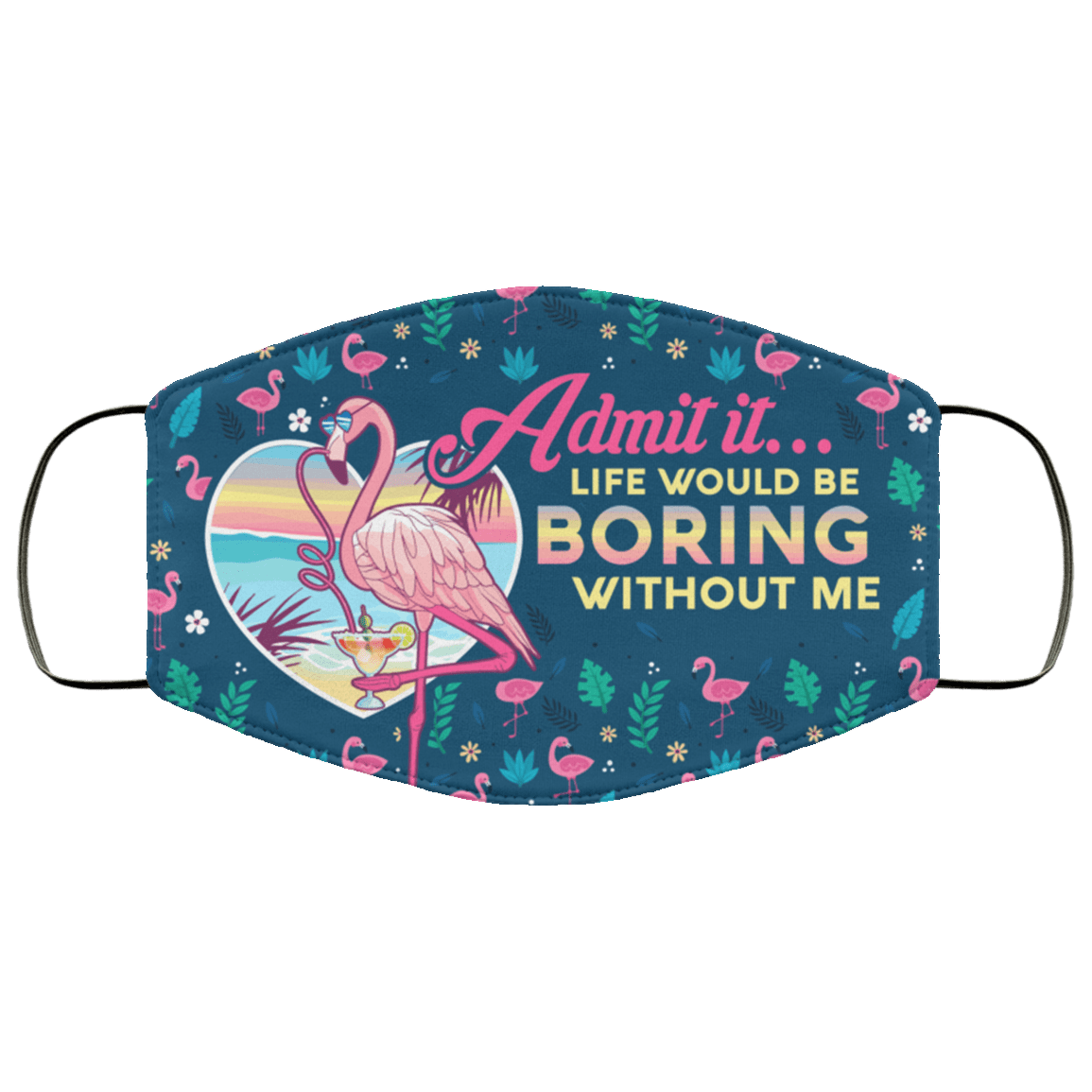 Admit It Life Would Be Boring Without Me Flamingo Washable Reusable Custom Printed Cloth Face Mask Cover, White, Cloth Face Cover
