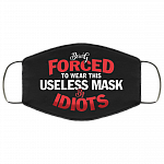 Being Forced to Wear This Useless Mask by Idiots Funny Washable Reusable Custom - Printed Cloth Face Mask Cover, Black, Cloth Face Cover