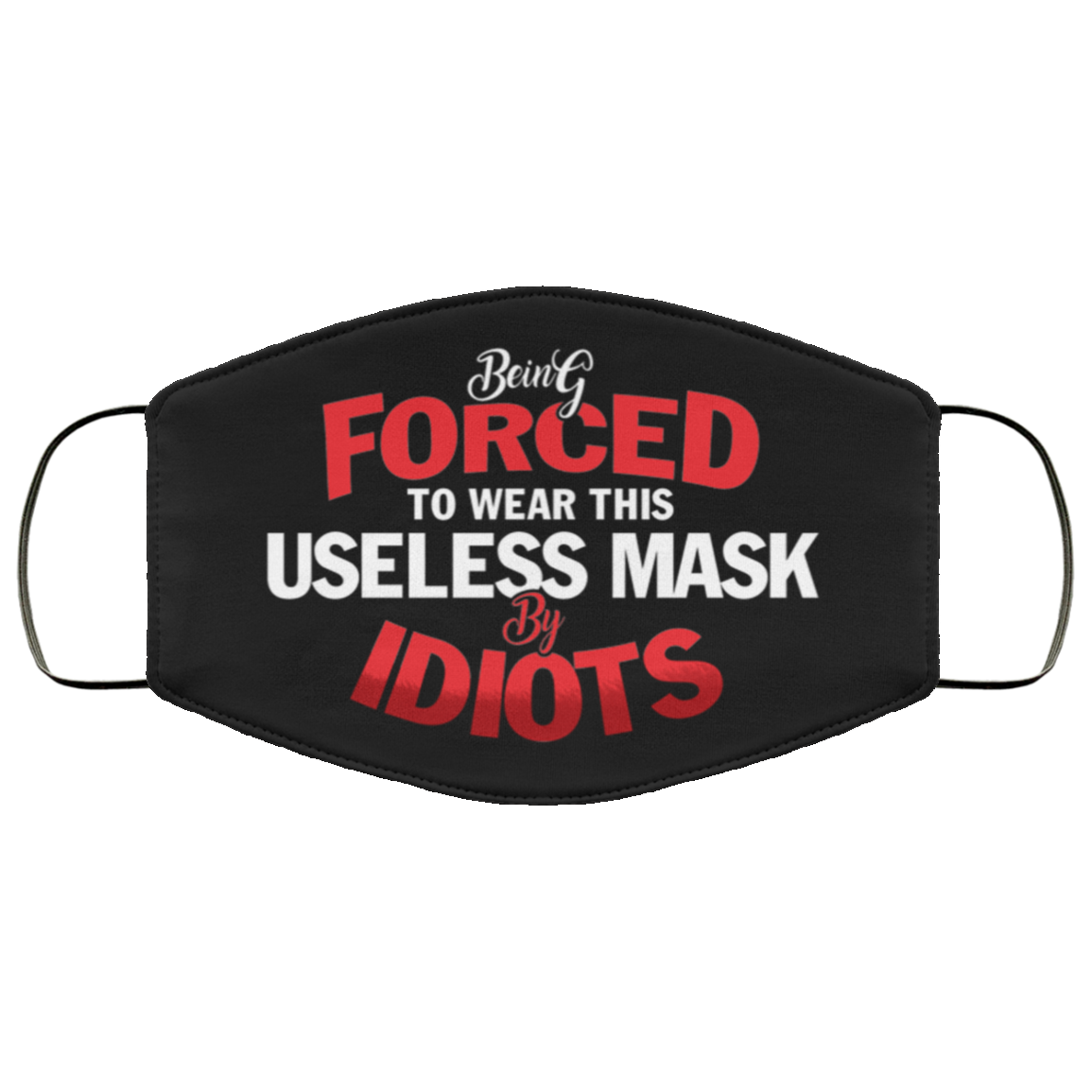 Being Forced to Wear This Useless Mask by Idiots Funny Washable Reusable Custom - Printed Cloth Face Mask Cover, Black, Cloth Face Cover