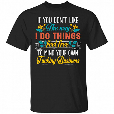If You Dont Like The Way I Do Things T-Shirt - Funny Saying Shirt, Black, Unisex T-Shirt