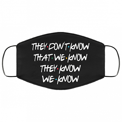 They Don't Know That We Know They Know We Know Washable Reusable Custom - Printed Cloth Face Mask Cover, Black, Cloth Face Cover