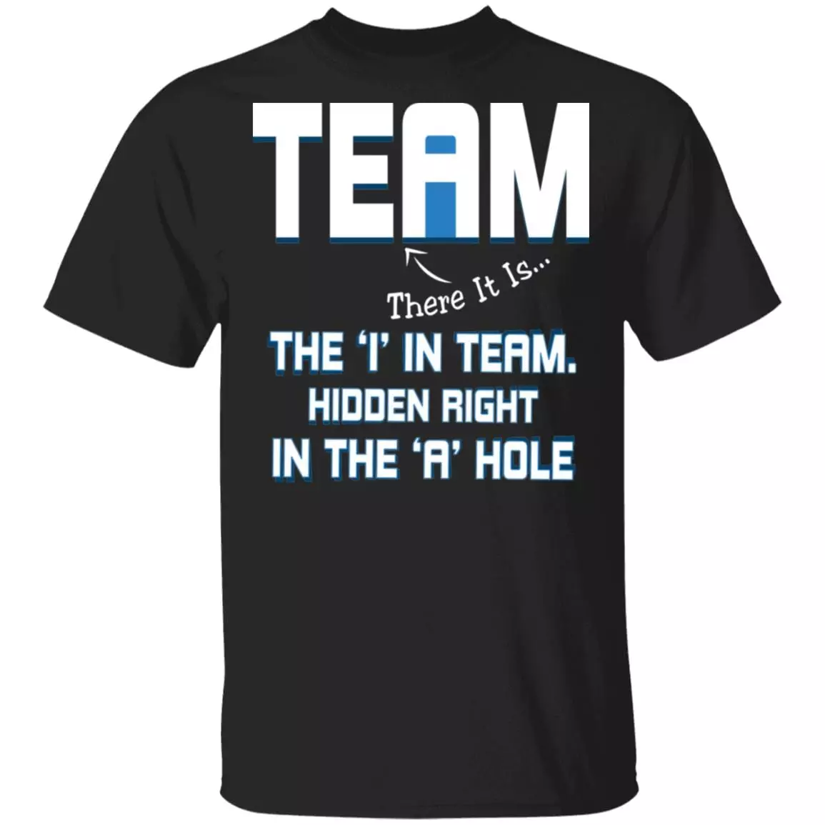 Team There It Is The I In Team Hidden Right In The A Hole T-Shirt - Funny T-Shirt, Black, Unisex T-Shirt