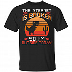 The Internet Is Broken So Im Outside Today T-Shirt - Funny Saying Shirt, Black, Unisex T-Shirt The Internet Is Broken So Im Outside Today T-Shirt - Funny Saying Shirt, Black, Unisex T-Shirt