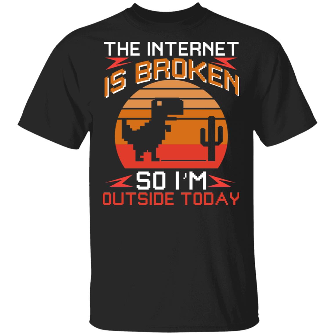 The Internet Is Broken So Im Outside Today T-Shirt - Funny Saying Shirt, Black, Unisex T-Shirt The Internet Is Broken So Im Outside Today T-Shirt - Funny Saying Shirt, Black, Unisex T-Shirt