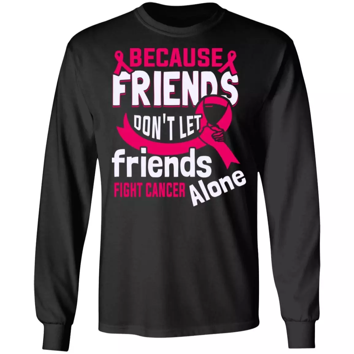 Because Friends Don't Let Friends Fight Cancer Alone Ribbon Hoodie - Sweatshirt - Long Sleeve, Black, Long Sleeve