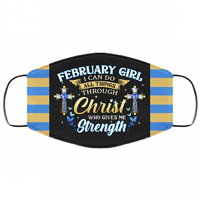 February Girl I Can Do All Things Through Christ Who Gives Me Strength Reusable Custom - Printed Cloth Face Mask Cover, Black, Cloth Face Cover