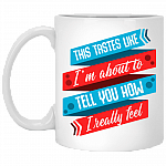 This Tastes Like I'm About To Tell You How I Really Feel Funny Ceramic Coffee Mug - Beer Stein - Water Bottle, White, 11 oz. White Mug