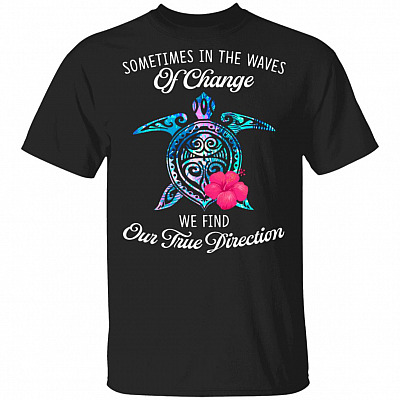 Sometimes In The Waves Of Change We Find Our True Direction T-Shirt - Love Beach Shirt, Black, Unisex T-Shirt