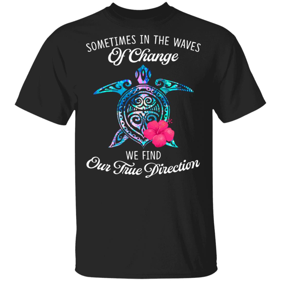 Sometimes In The Waves Of Change We Find Our True Direction T-Shirt - Love Beach Shirt, Black, Unisex T-Shirt