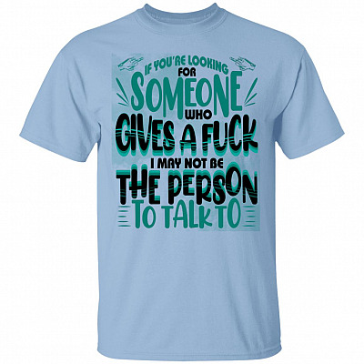 If You're Looking For Someone Who Gives A Fuck I May Not Be The Person To Talk To Funny T-Shirt, Light Blue, Unisex T-Shirt