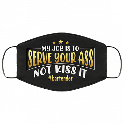 My Job Is To Serve Your Ass Not Kiss It Bartender Washable Reusable Custom - Printed Cloth Face Mask Cover, Black, Cloth Face Cover