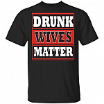 Drunk Wives Matter Drinking Gift Funny T-Shirt, Black, Unisex T-Shirt Drunk Wives Matter Drinking Gift Funny T-Shirt, Black, Unisex T-Shirt