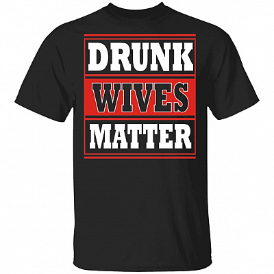Drunk Wives Matter Drinking Gift Funny T-Shirt, Black, Unisex T-Shirt