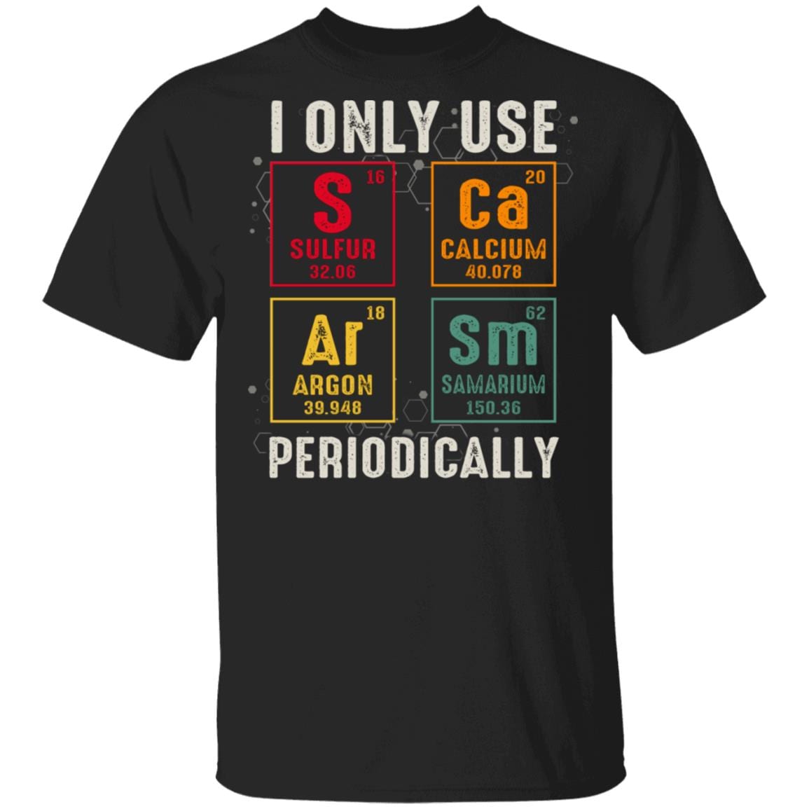 I Only Use Sarcasm Periodically Meme T-Shirt - Funny Sarcastic Chemistry Science Geek Nerd Quote Saying Shirt, Black, Unisex T-Shirt I Only Use Sarcasm Periodically Meme T-Shirt - Funny Sarcastic Chemistry Science Geek Nerd Quote Saying Shirt, Black, Unisex T-Shirt