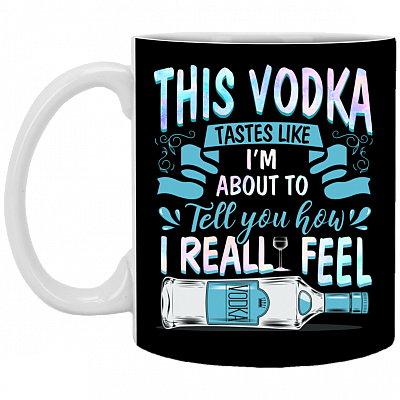 This Vodka Tastes Like I'm About to Tell You How I Really Feel Ceramic Coffee Mug - Beer Stein - Water Bottle, Black, 11 oz. White Mug