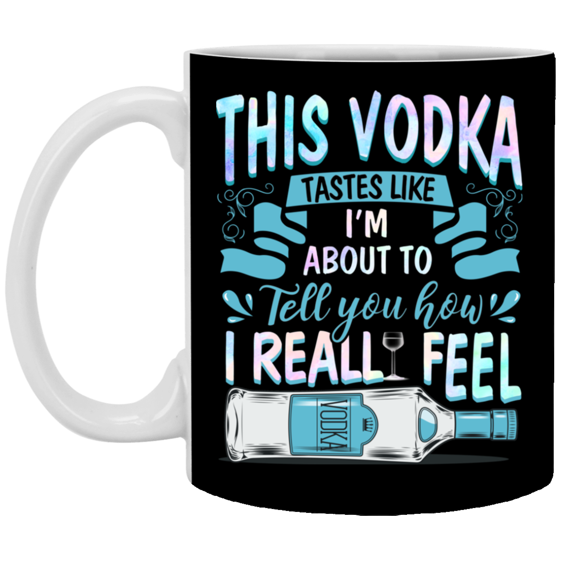 This Vodka Tastes Like I'm About to Tell You How I Really Feel Ceramic Coffee Mug - Beer Stein - Water Bottle, Black, 11 oz. White Mug This Vodka Tastes Like I'm About to Tell You How I Really Feel Ceramic Coffee Mug - Beer Stein - Water Bottle, Black, 11 oz. White Mug