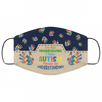 I'm Not Misbehaving I Have Autism Please Be Understanding Washable Reusable Custom - Printed Cloth Face Mask Cover, White, Cloth Face Cover