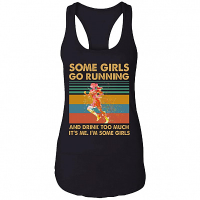 Some Girls Go Running And Drink Too Much It's Me I'm Some Girls Cotton Tank Top Tee - Ladies Racerback Tank, Black, Ladies Racerback Tank