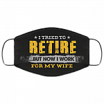 I Tried to Retire but Now I Work for My Wife Washable Reusable Custom - Printed Cloth Face Mask Cover, Black, Cloth Face Cover