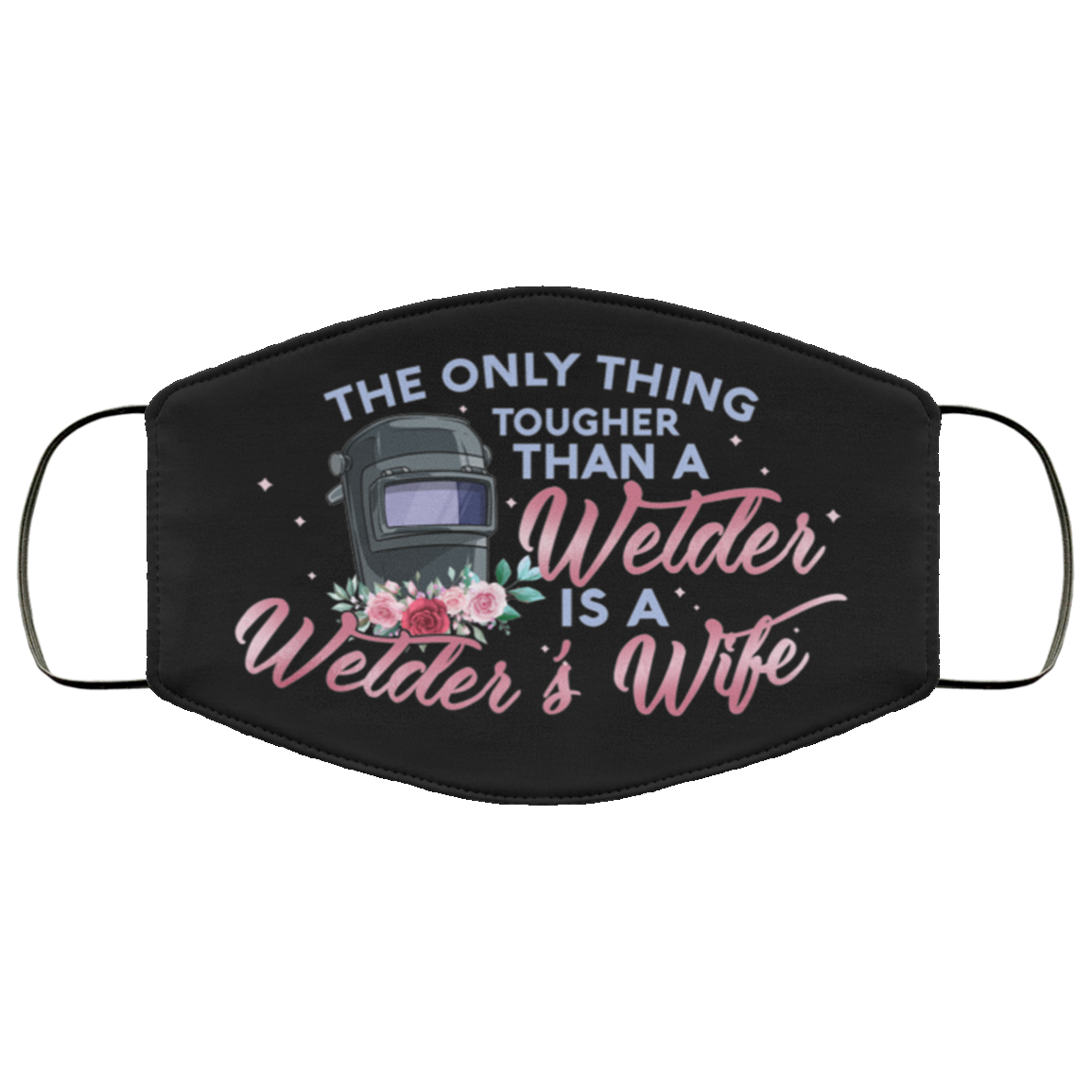 The Only Thing Tougher Than A Welder Is A Welder's Wife Washable Reusable Custom Printed Cloth Face Mask Cover, Black, Cloth Face Cover