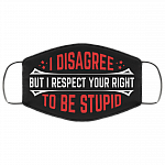 I Disagree but I Respect Your Right to Be Stupid Washable Reusable Custom - Printed Cloth Face Mask Cover, Black, Cloth Face Cover I Disagree but I Respect Your Right to Be Stupid Washable Reusable Custom - Printed Cloth Face Mask Cover, Black, Cloth Face Cover