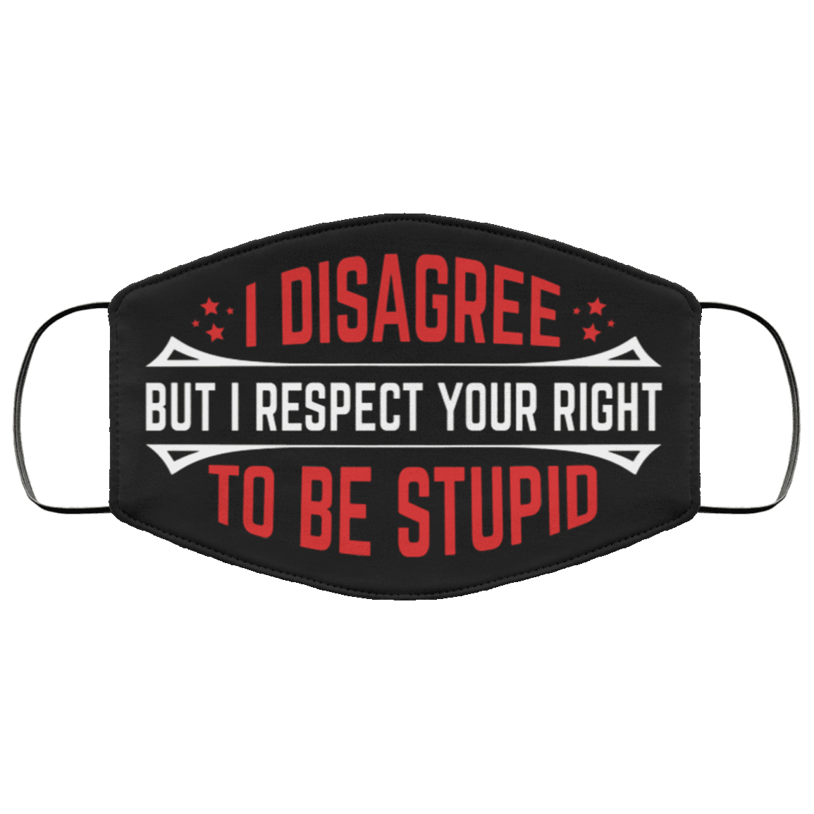 I Disagree but I Respect Your Right to Be Stupid Washable Reusable Custom - Printed Cloth Face Mask Cover, Black, Cloth Face Cover I Disagree but I Respect Your Right to Be Stupid Washable Reusable Custom - Printed Cloth Face Mask Cover, Black, Cloth Face Cover