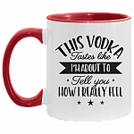 This Vodka Tastes Like I'm About To Tell You How I Really Feel Accent Mug, White/Red, 11 oz. Accent Mug