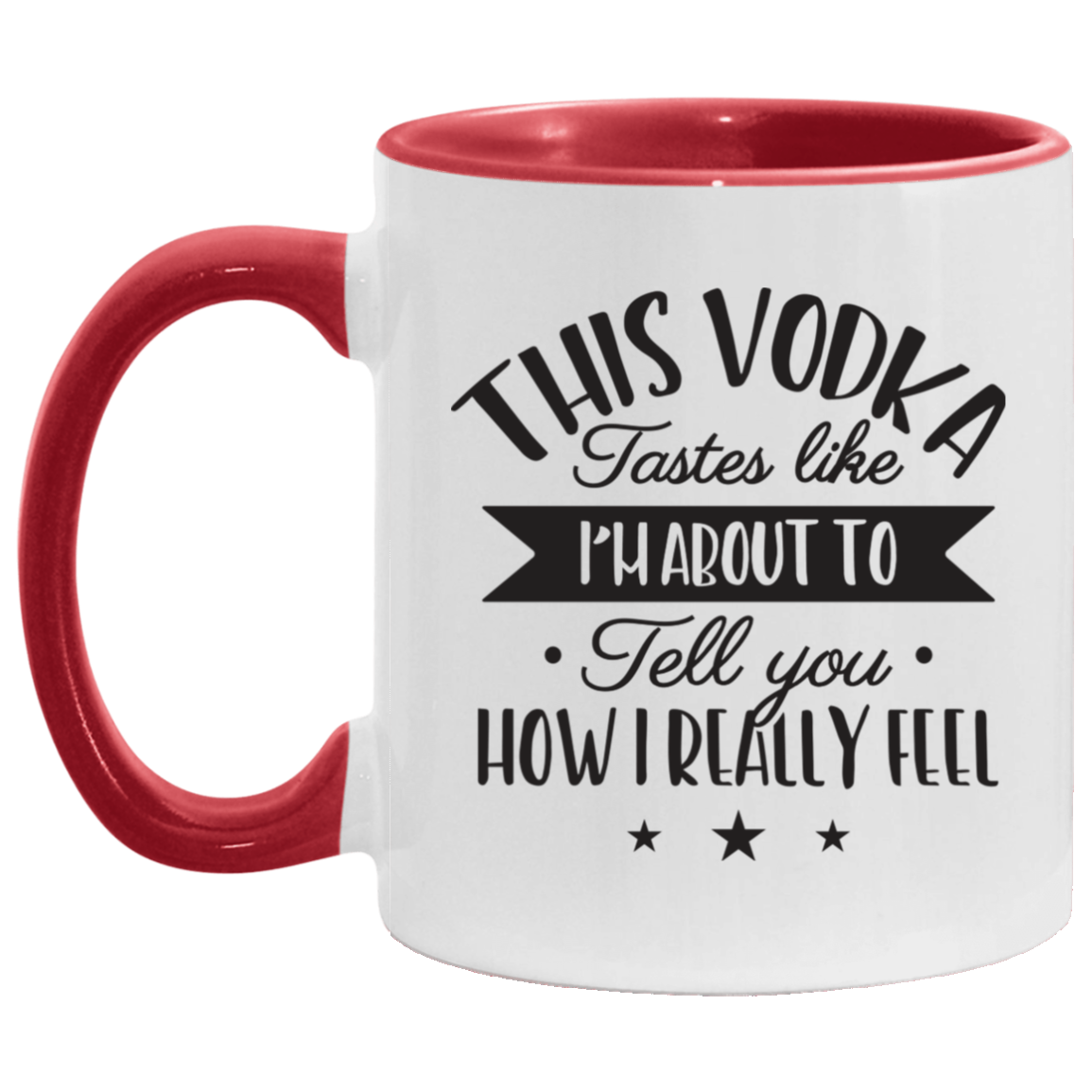 This Vodka Tastes Like I'm About To Tell You How I Really Feel Accent Mug, White/Red, 11 oz. Accent Mug