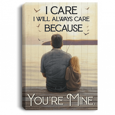 I Care I Will Always Care Because You Are Mine Framed Canvas - Unframed Poster - To My Daughter Wall Art, White, 0.75'' Framed Canvas
