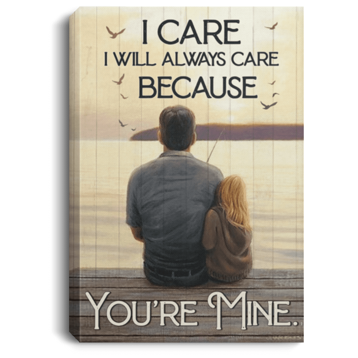 I Care I Will Always Care Because You Are Mine Framed Canvas - Unframed Poster - To My Daughter Wall Art, White, 0.75'' Framed Canvas