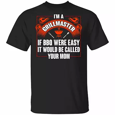 I'm A Grillmaster If BBQ Were Easy It Would Be Called Your Mom T-Shirt - Funny BBQ Shirt, Black, Unisex T-Shirt