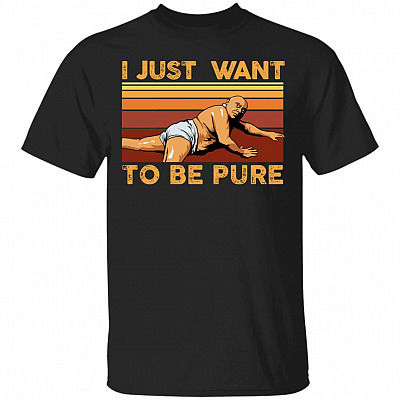 I Just Want To Be Pure T-Shirt - Funny Shirt, Black, Unisex T-Shirt