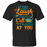 If You Can't Laugh at Yourself Call Me I'll Laugh at You Funny T-Shirt, Black, Unisex T-Shirt