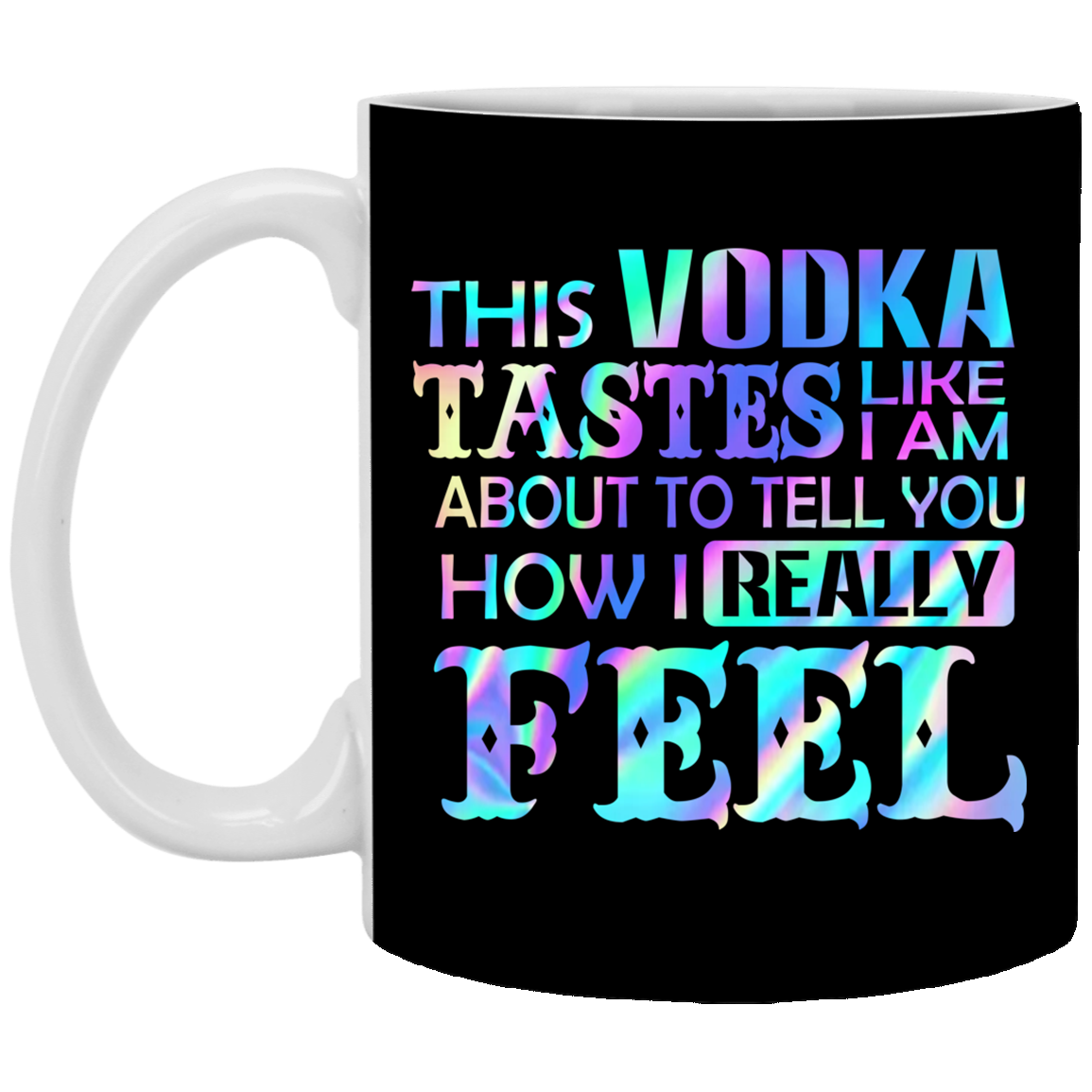 This Vodka Tastes Like I'm About To Tell You How I Really Feel Ceramic Coffee Mug - Beer Stein - Water Bottle, Black, 11 oz. White Mug This Vodka Tastes Like I'm About To Tell You How I Really Feel Ceramic Coffee Mug - Beer Stein - Water Bottle, Black, 11 oz. White Mug