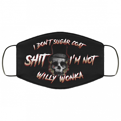 I Don't Sugar Coat Shit I'm Not Willy Wonka Washable Reusable Custom – Printed Cloth Face Mask Cover, White, Cloth Face Cover