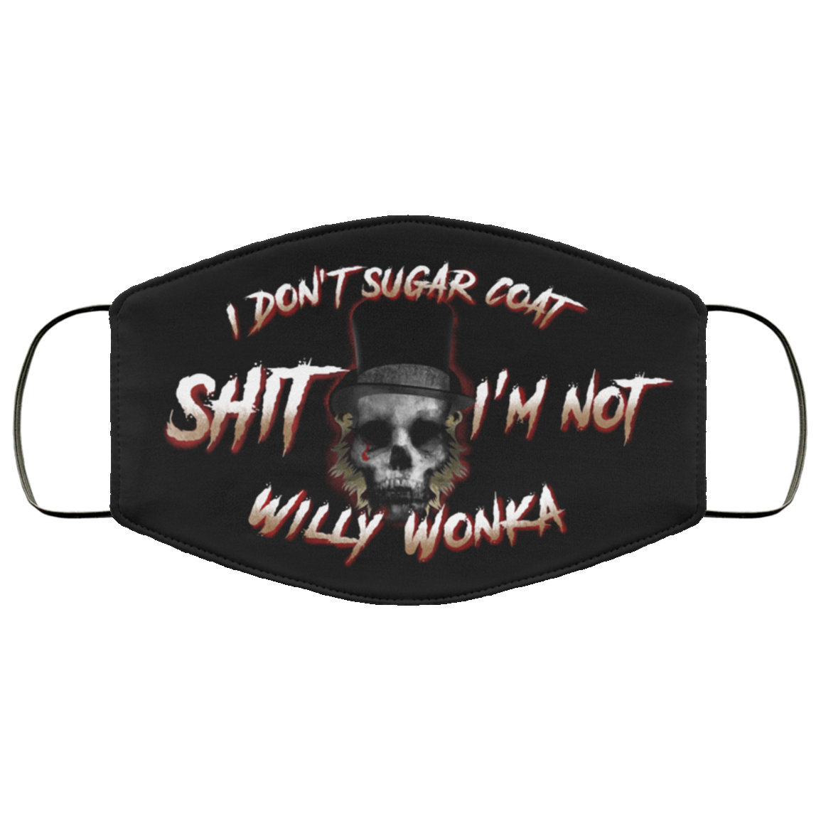 I Don't Sugar Coat Shit I'm Not Willy Wonka Washable Reusable Custom – Printed Cloth Face Mask Cover, White, Cloth Face Cover