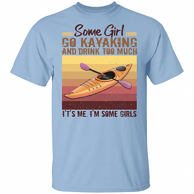 Some Girls Go Kayaking And Drink Too Much T-Shirt - Funny Kayak Shirt, Light Blue, Unisex T-Shirt