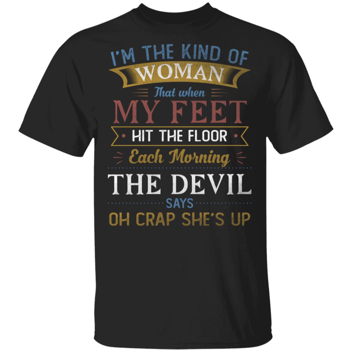 When My Feet Hit The Floor The Devil Says Oh Crap She's Up T-Shirt - Sarcastic Novelty Shirt, Black, Unisex T-Shirt