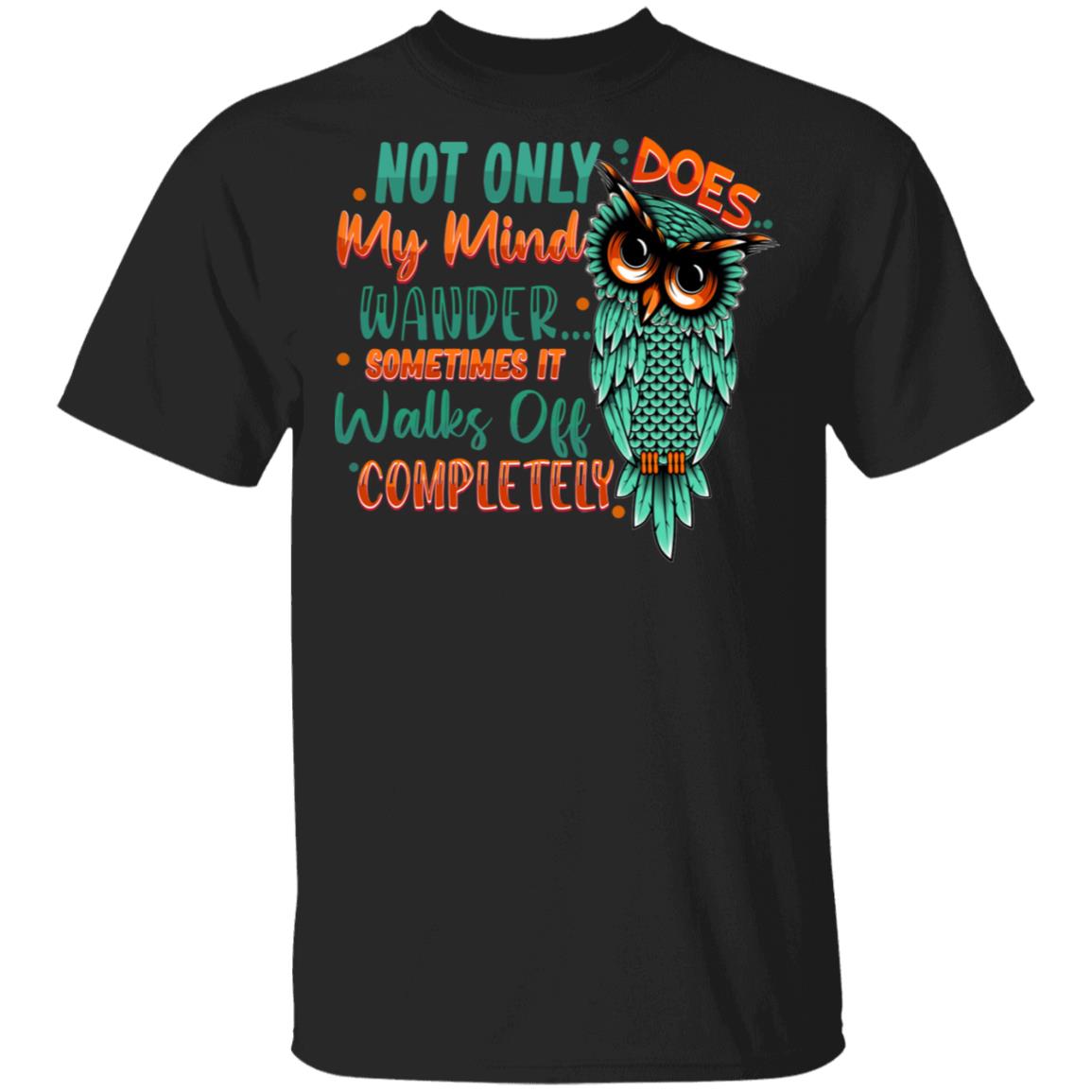 Not Only Does My Mind Wander Sometimes It Walks Off Completely T-Shirt, Black, Unisex T-Shirt