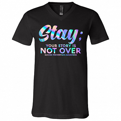 Stay Your Story Is Not Over T-Shirt - V-Neck Tee - Suicide Prevention Awareness Shirt, Black, V-Neck T-Shirt