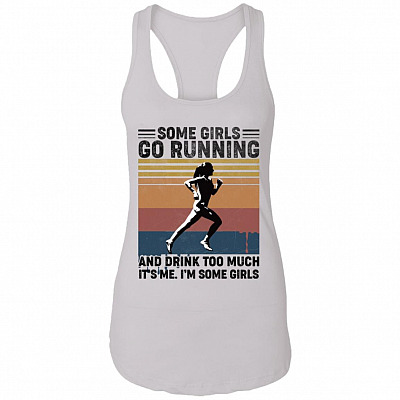 Some Girls Go Running And Drink Too Much Ladies Racerback Tank - It's Me I'm Some Girls Go Running Tank Top, White, Ladies Racerback Tank